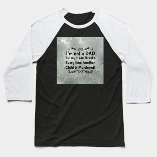 I'm not a DAD but my heart breaks every time another child is murdered! Baseball T-Shirt